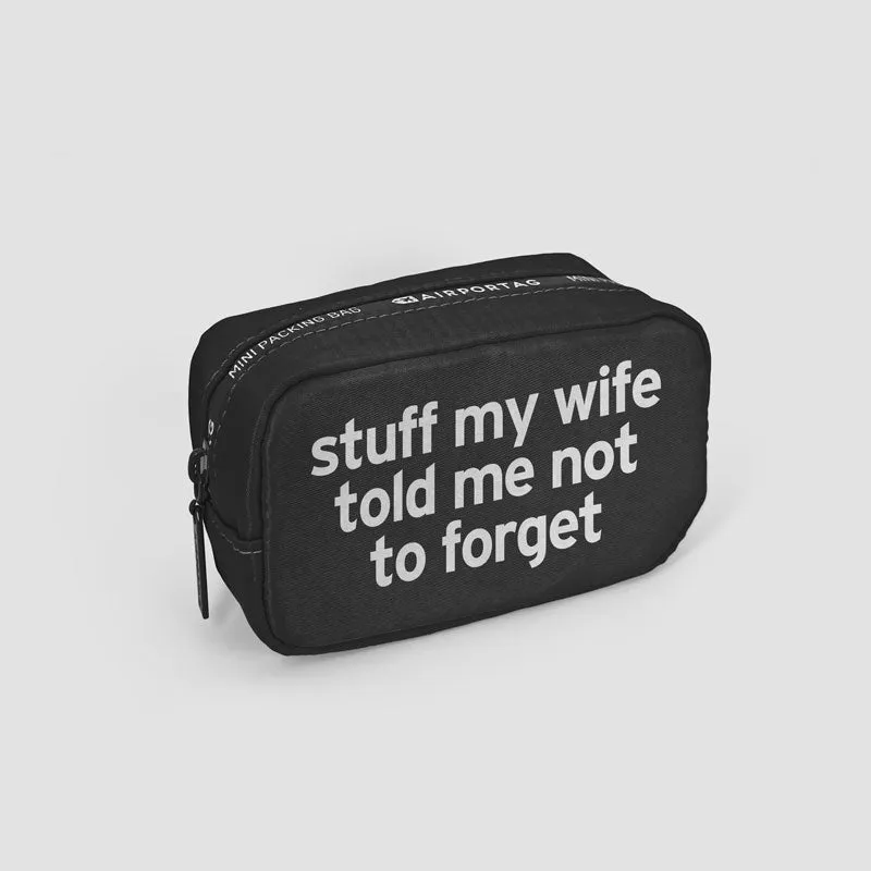 Stuff My Wife Told Me Not To Forget - Mini Packing Bag